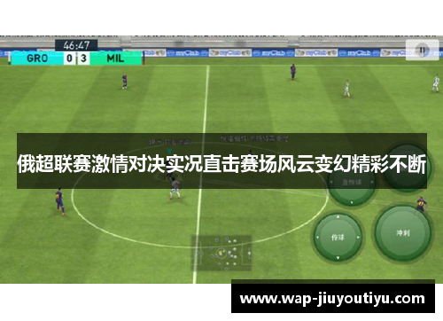 俄超联赛激情对决实况直击赛场风云变幻精彩不断 俄超联赛激情对决实况直击赛场风云变幻精彩不断