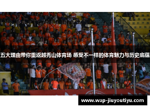 五大理由带你重返越秀山体育场 感受不一样的体育魅力与历史底蕴