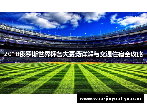 2018俄罗斯世界杯各大赛场详解与交通住宿全攻略