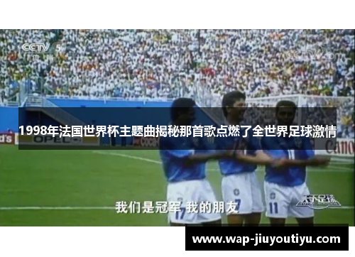 1998年法国世界杯主题曲揭秘那首歌点燃了全世界足球激情
