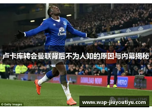 卢卡库转会曼联背后不为人知的原因与内幕揭秘